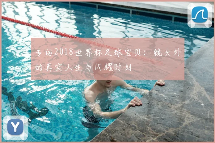 专访2018世界杯足球宝贝：镜头外的真实人生与闪耀时刻