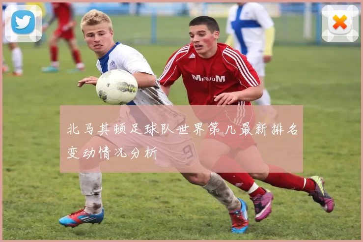 北马其顿足球队世界第几最新排名变动情况分析